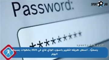 رسميًا.. أسهل طريقة لتغيير باسورد الواي فاي في 2025 بخطوات بسيطة اليوم